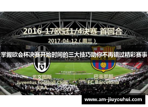 掌握欧会杯决赛开始时间的三大技巧助你不再错过精彩赛事 掌握欧会杯决赛开始时间的三大技巧助你不再错过精彩赛事