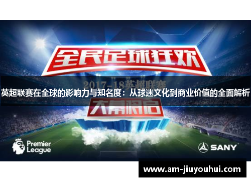 英超联赛在全球的影响力与知名度:从球迷文化到商业价值的全面解析 英超联赛在全球的影响力与知名度:从球迷文化到商业价值的全面解析