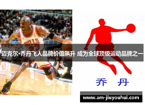 迈克尔·乔丹飞人品牌价值飙升 成为全球顶级运动品牌之一