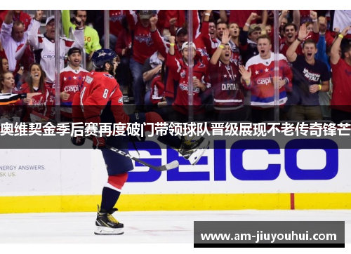 奥维契金季后赛再度破门带领球队晋级展现不老传奇锋芒