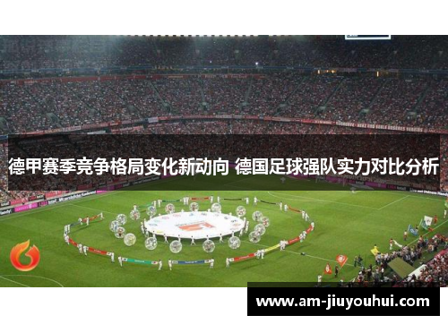 德甲赛季竞争格局变化新动向 德国足球强队实力对比分析