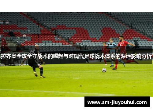 拉齐奥全攻全守战术的崛起与对现代足球战术体系的深远影响分析
