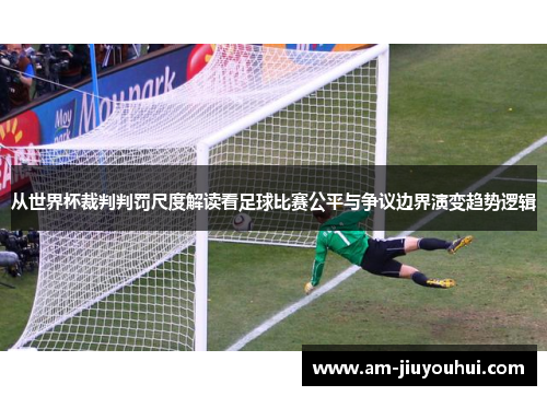 从世界杯裁判判罚尺度解读看足球比赛公平与争议边界演变趋势逻辑