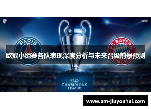 欧冠小组赛各队表现深度分析与未来晋级前景预测