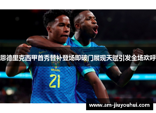 恩德里克西甲首秀替补登场即破门展现天赋引发全场欢呼 恩德里克西甲首秀替补登场即破门展现天赋引发全场欢呼